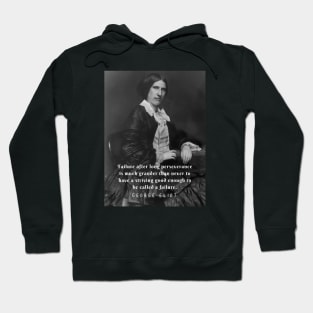 George Eliot portrait and quote: Failure after long perseverance is much grander than never to have a striving good enough to be called a failure. Hoodie